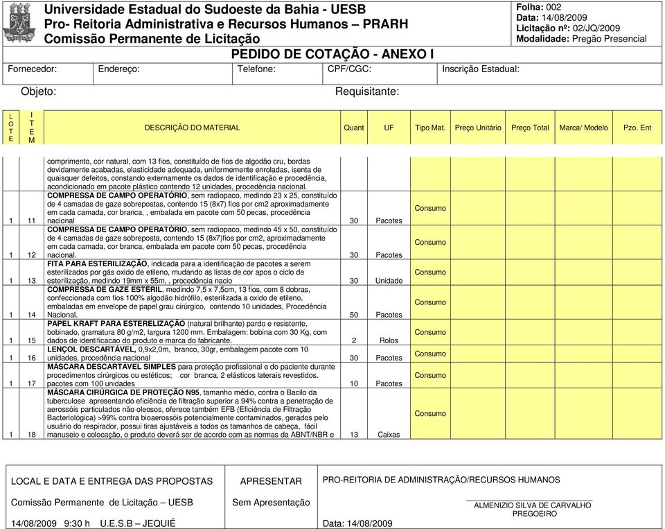 nt 1 11 1 12 1 13 1 14 1 15 1 16 1 17 1 18 comprimento, cor natural, com 13 fios, constituído de fios de algodão cru, bordas devidamente acabadas, elasticidade adequada, uniformemente enroladas,