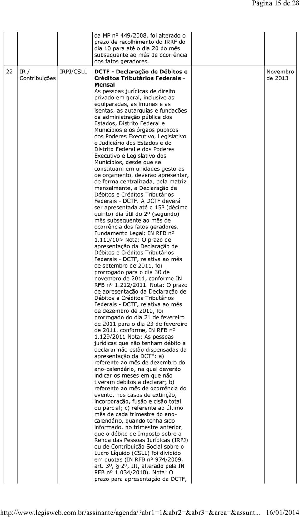 fundações da administração pública dos Estados, Distrito Federal e Municípios e os órgãos públicos dos Poderes Executivo, Legislativo e Judiciário dos Estados e do Distrito Federal e dos Poderes