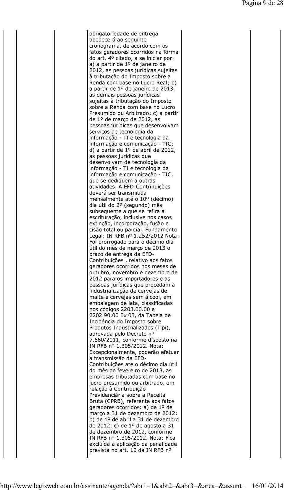 pessoas jurídicas sujeitas à tributação do Imposto sobre a Renda com base no Lucro Presumido ou Arbitrado; c) a partir de 1º de março de 2012, as pessoas jurídicas que desenvolvam serviços de