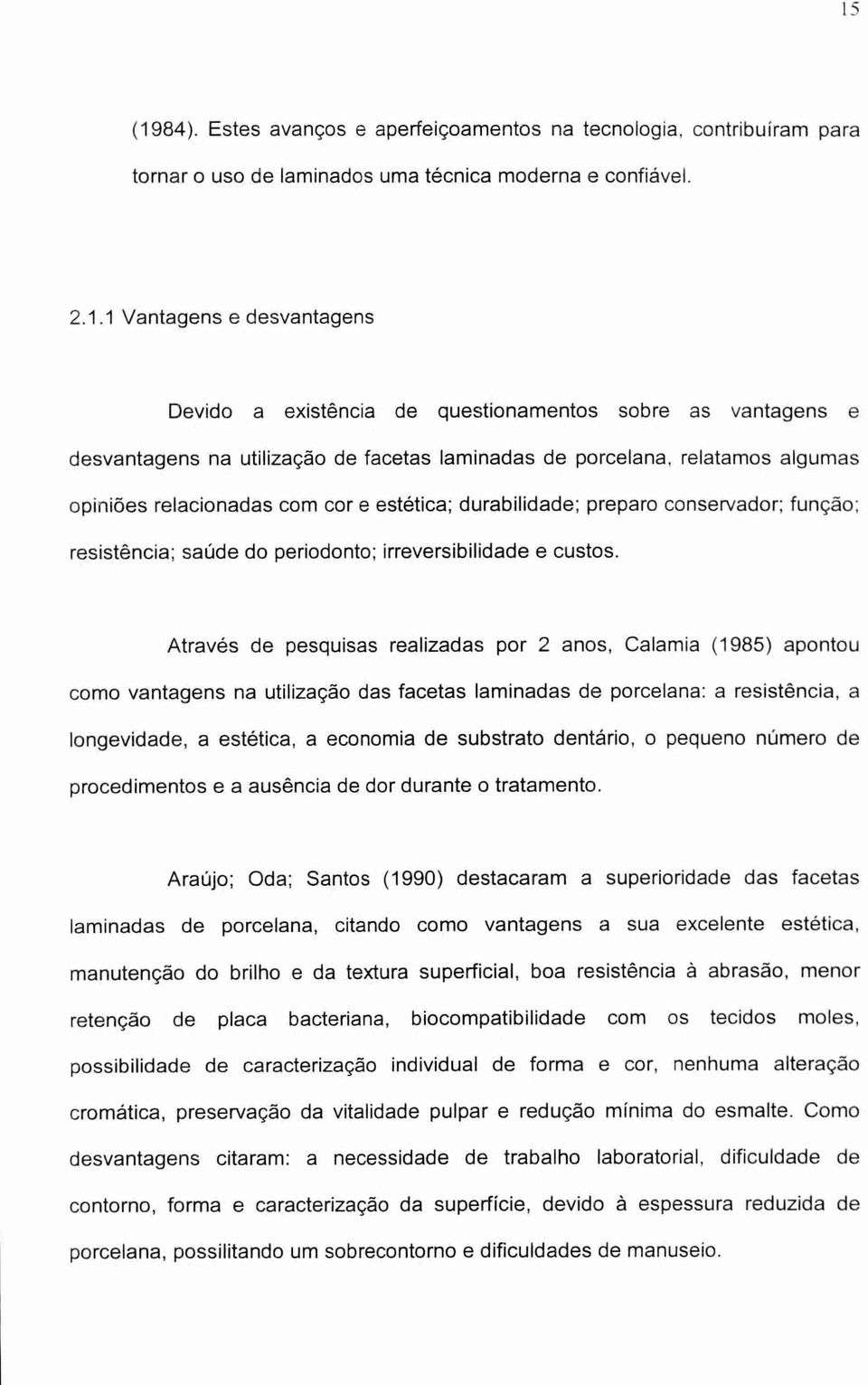 função; resistência; saúde do periodonto; irreversibilidade e custos.