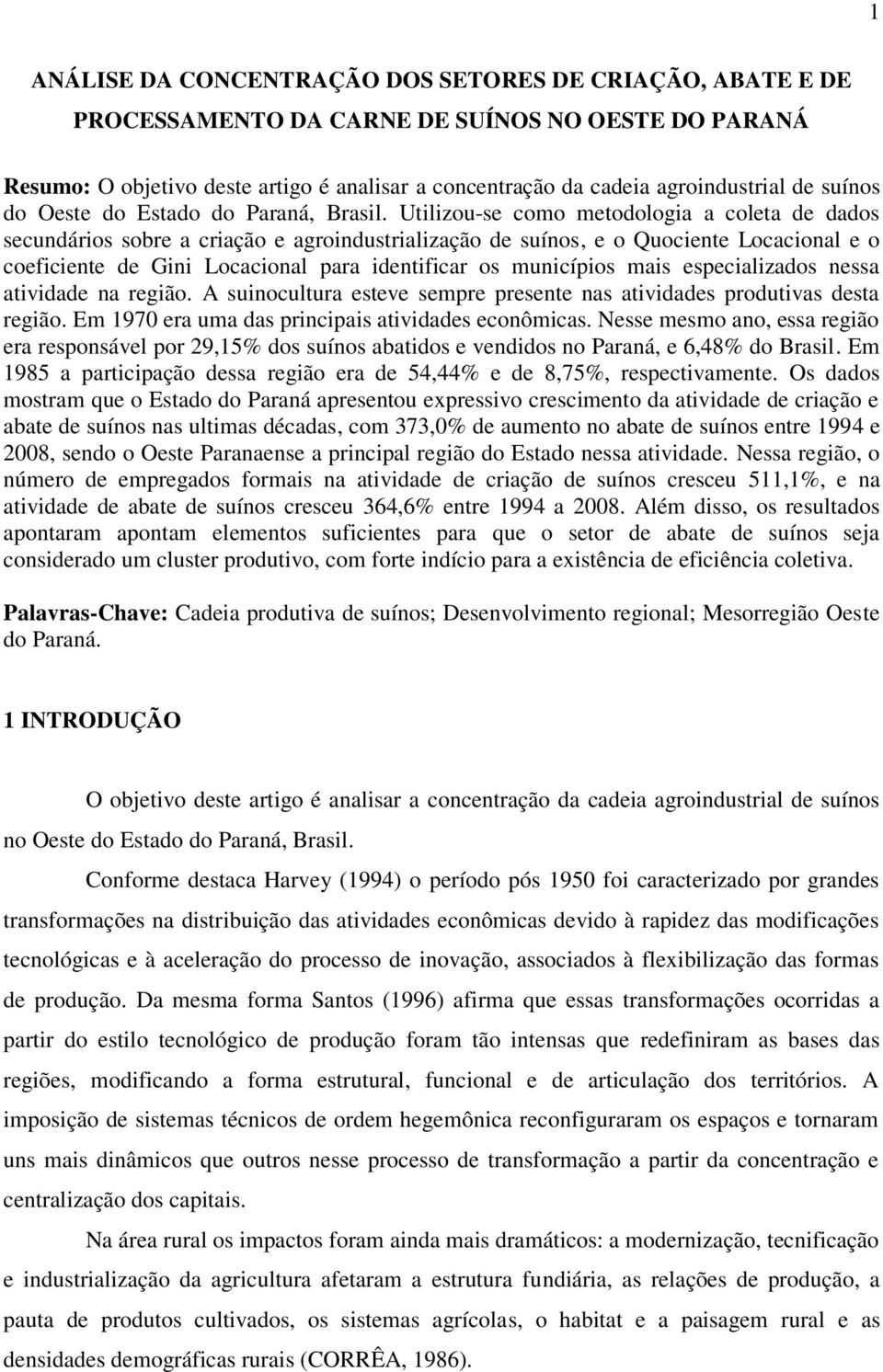 Utilizou-se como metodologia a coleta de dados secundários sobre a criação e agroindustrialização de suínos, e o Quociente Locacional e o coeficiente de Gini Locacional para identificar os municípios