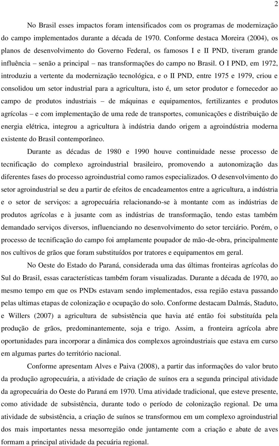 O I PND, em 1972, introduziu a vertente da modernização tecnológica, e o II PND, entre 1975 e 1979, criou e consolidou um setor industrial para a agricultura, isto é, um setor produtor e fornecedor