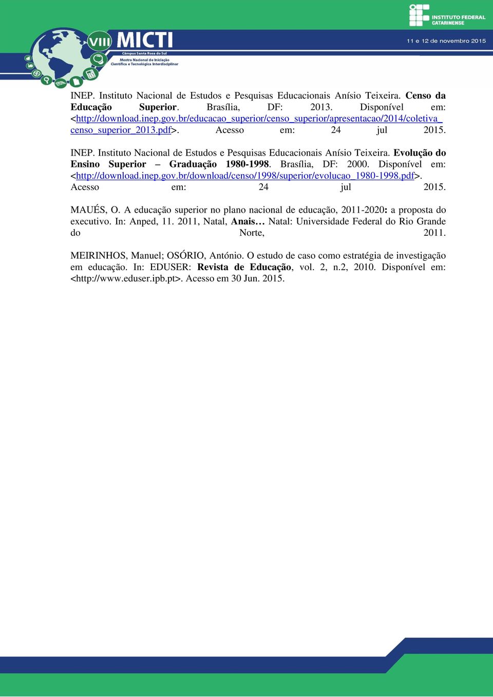 Evolução do Ensino Superior Graduação 1980-1998. Brasília, DF: 2000. Disponível em: <http://download.inep.gov.br/download/censo/1998/superior/evolucao_1980-1998.pdf>. Acesso em: 24 jul 2015. MAUÉS, O.