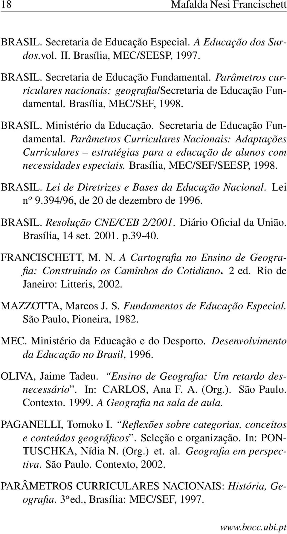 Parâmetros Curriculares Nacionais: Adaptações Curriculares estratégias para a educação de alunos com necessidades especiais. Brasília, MEC/SEF/SEESP, 1998. BRASIL.