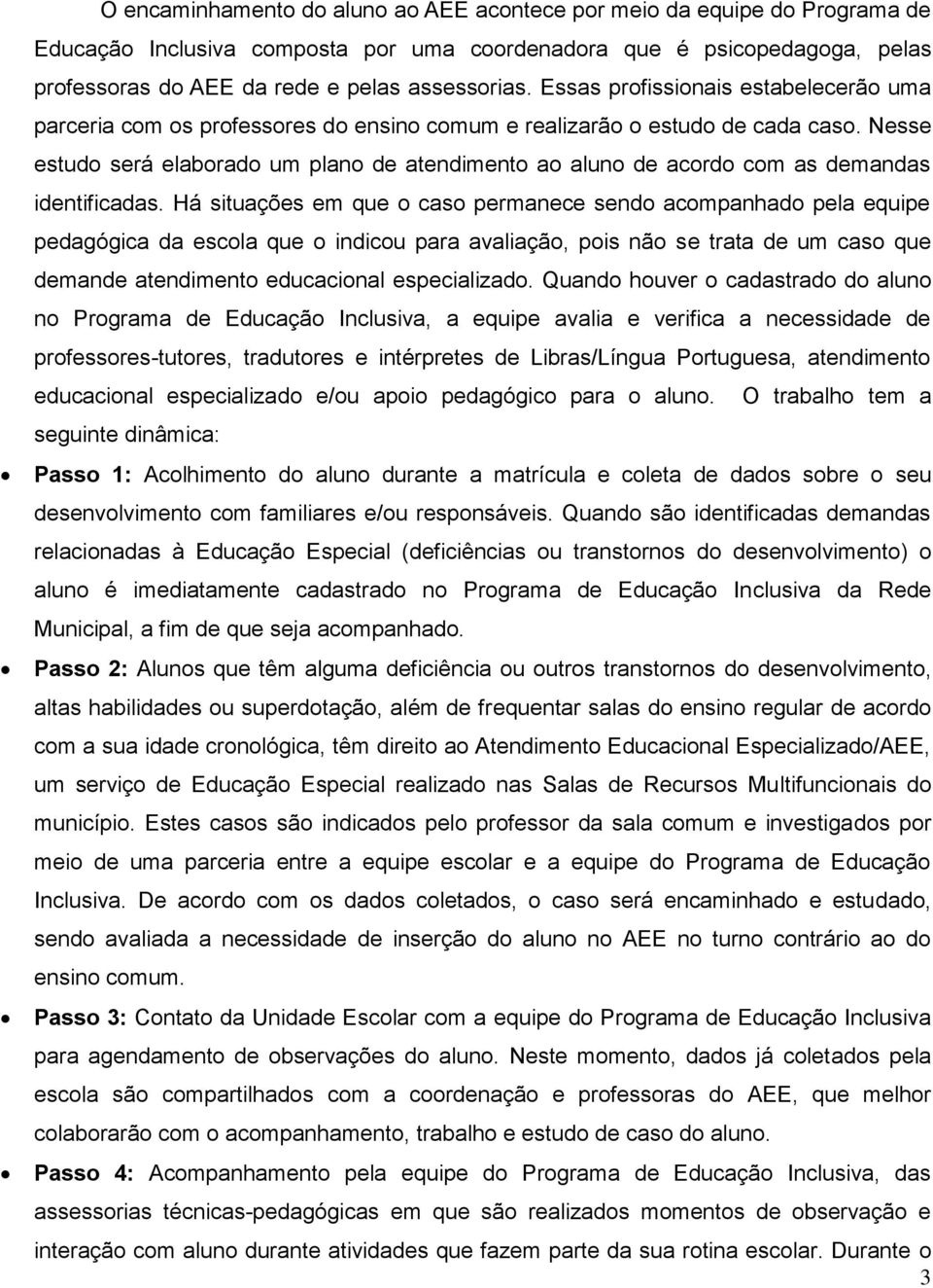 Nesse estudo será elaborado um plano de atendimento ao aluno de acordo com as demandas identificadas.