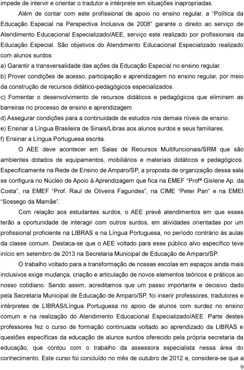 Especializado/AEE, serviço este realizado por profissionais da Educação Especial.