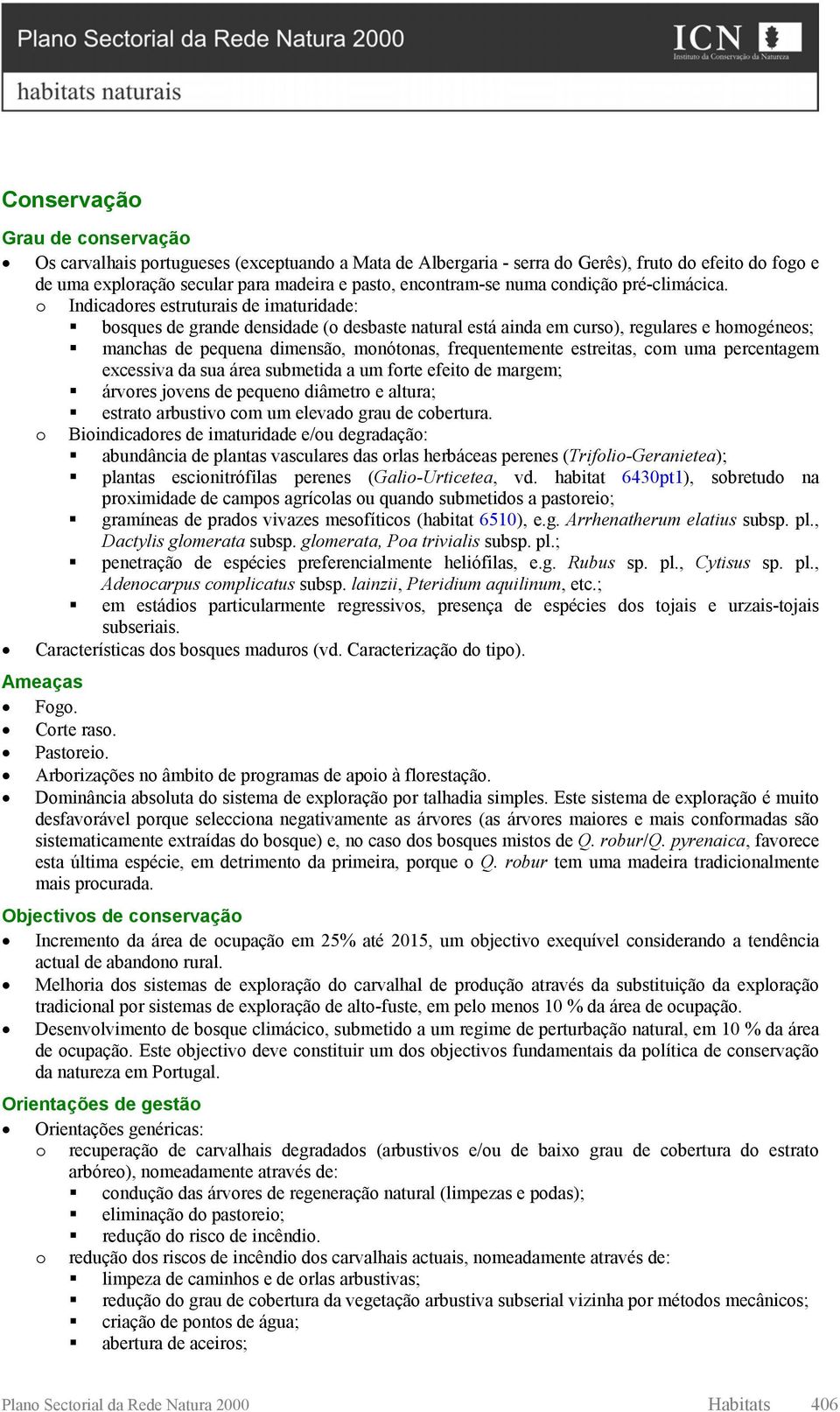 o Indicadores estruturais de imaturidade: bosques de grande densidade (o desbaste natural está ainda em curso), regulares e homogéneos; manchas de pequena dimensão, monótonas, frequentemente