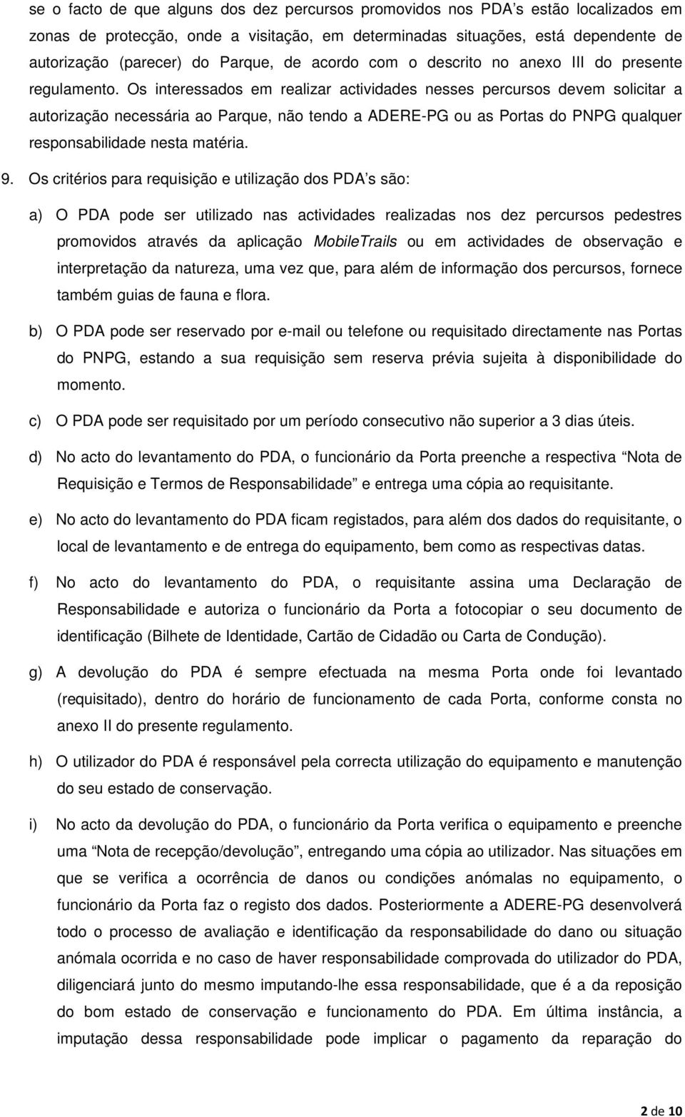 Os interessados em realizar actividades nesses percursos devem solicitar a autorização necessária ao Parque, não tendo a ADERE-PG ou as Portas do PNPG qualquer responsabilidade nesta matéria. 9.