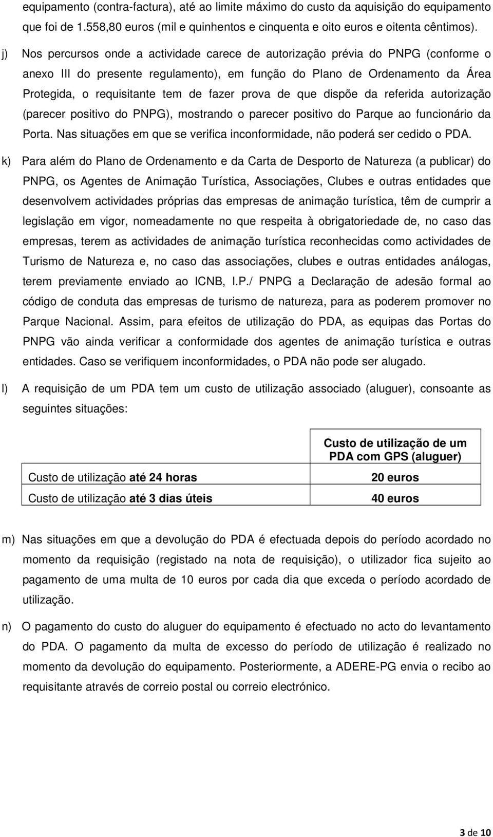 fazer prova de que dispõe da referida autorização (parecer positivo do PNPG), mostrando o parecer positivo do Parque ao funcionário da Porta.