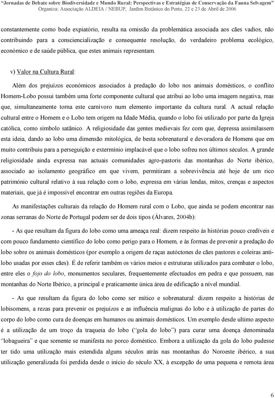 v) Valor na Cultura Rural: Além dos prejuízos económicos associados à predação do lobo nos animais domésticos, o conflito Homem-Lobo possui também uma forte componente cultural que atribui ao lobo