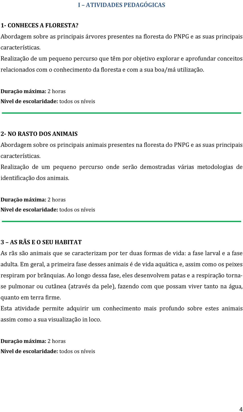 2- NO RASTO DOS ANIMAIS Abordagem sobre os principais animais presentes na floresta do PNPG e as suas principais características.