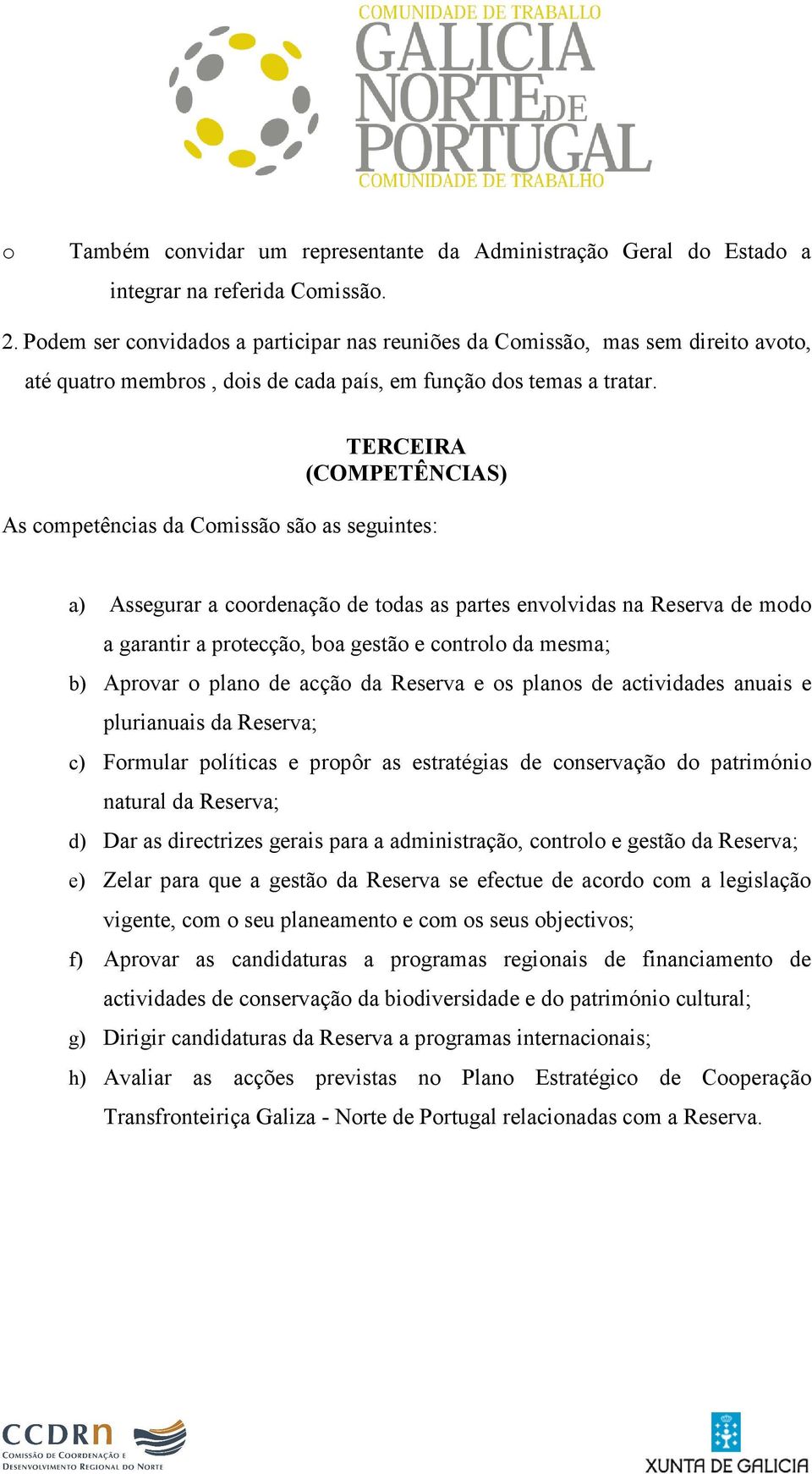 TERCEIRA (COMPETÊNCIAS) As competências da Comissão são as seguintes: a) Assegurar a coordenação de todas as partes envolvidas na Reserva de modo a garantir a protecção, boa gestão e controlo da