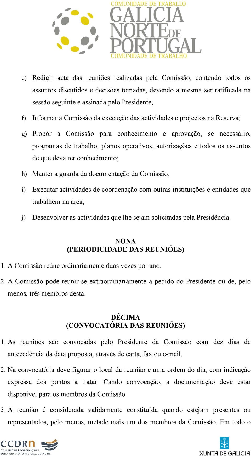 todos os assuntos de que deva ter conhecimento; h) Manter a guarda da documentação da Comissão; i) Executar actividades de coordenação com outras instituições e entidades que trabalhem na área; j)