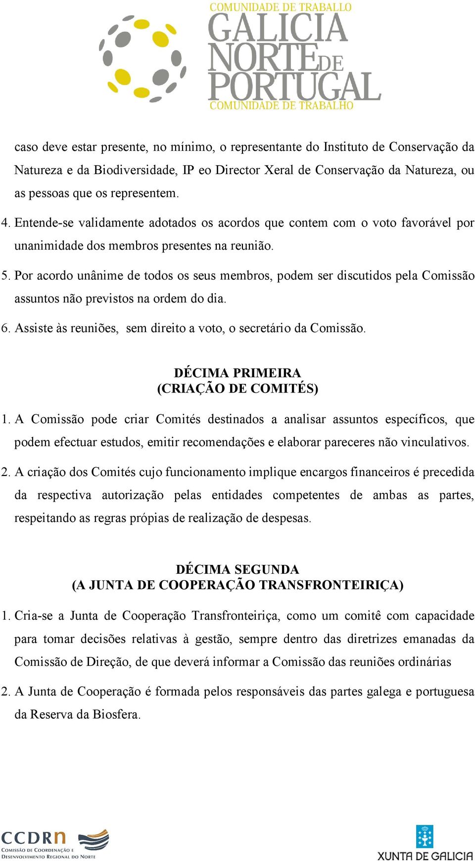 Por acordo unânime de todos os seus membros, podem ser discutidos pela Comissão assuntos não previstos na ordem do dia. 6. Assiste às reuniões, sem direito a voto, o secretário da Comissão.