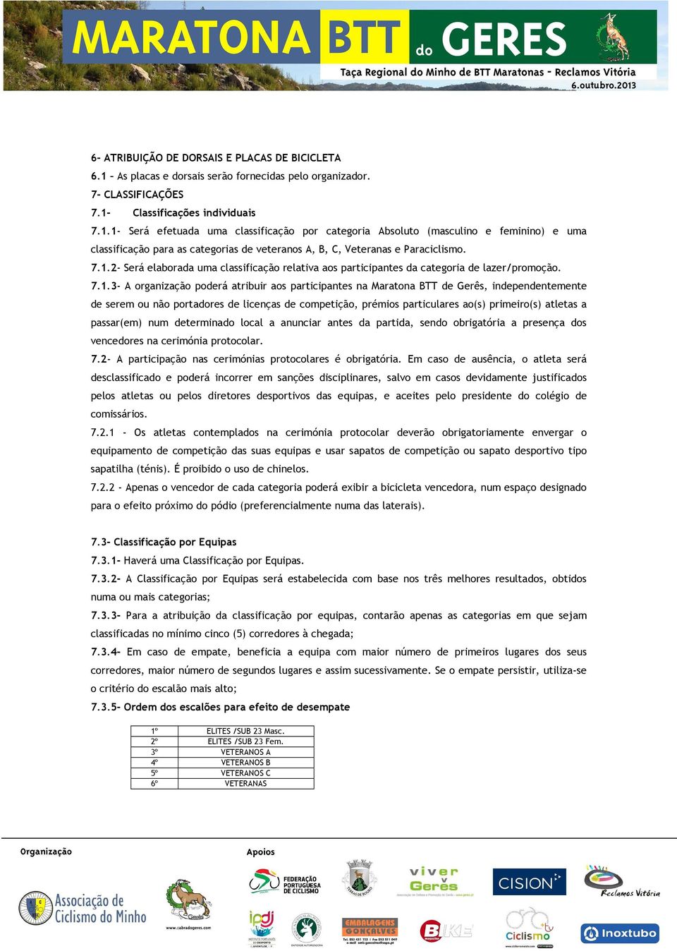 Classificações individuais 7.1.1- Será efetuada uma classificação por categoria Absoluto (masculino e feminino) e uma classificação para as categorias de veteranos A, B, C, Veteranas e Paraciclismo.