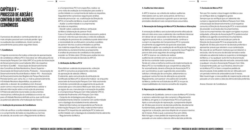 Esta deve ser efetuada junto da Associação Parques Com Vida (APCV) ou junto da Associação de Desenvolvimento Local (adiante ADL) do respetivo território (CoraNE Associação de Desenvolvimento dos