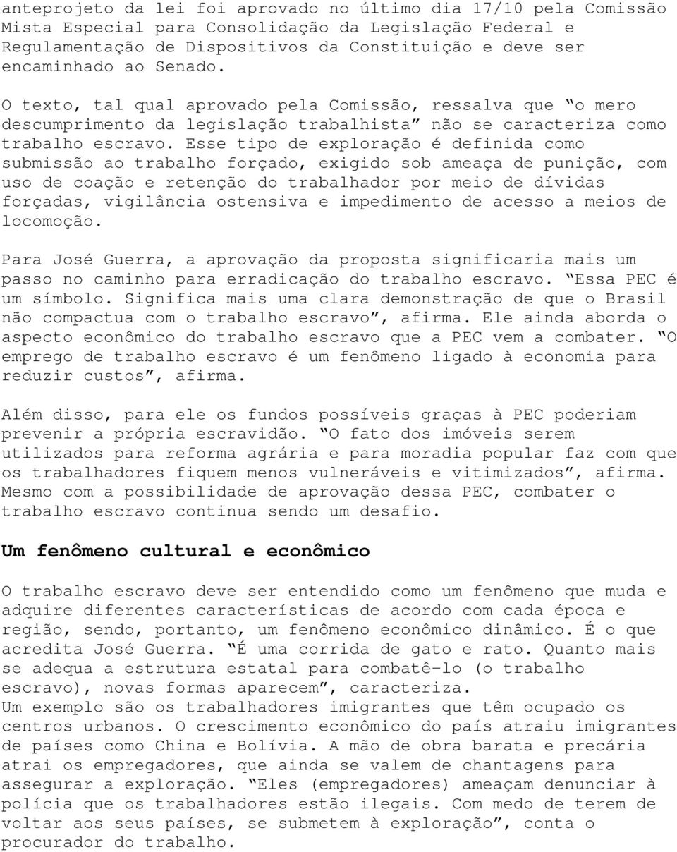 Esse tipo de exploração é definida como submissão ao trabalho forçado, exigido sob ameaça de punição, com uso de coação e retenção do trabalhador por meio de dívidas forçadas, vigilância ostensiva e