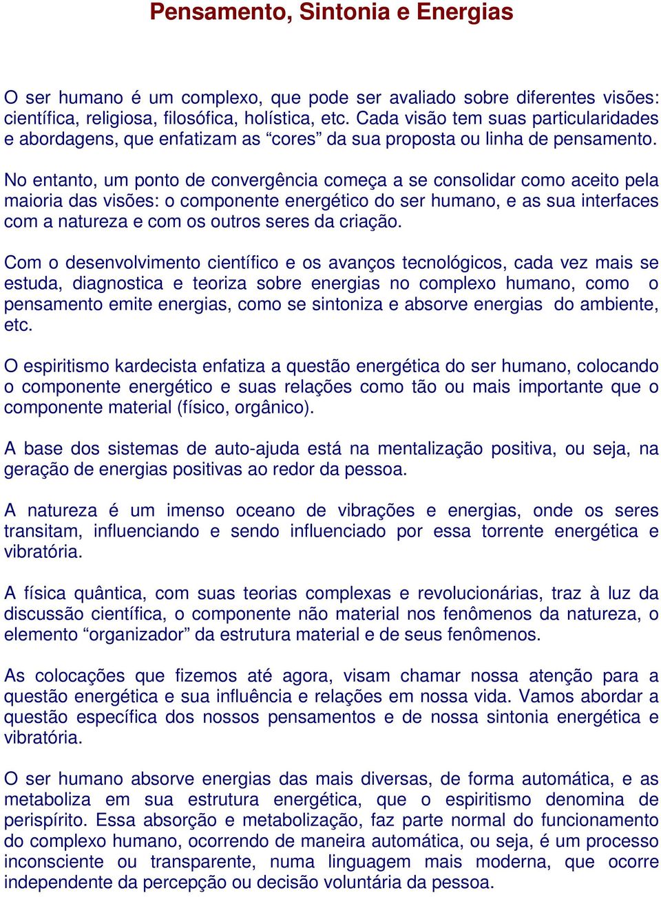 No entanto, um ponto de convergência começa a se consolidar como aceito pela maioria das visões: o componente energético do ser humano, e as sua interfaces com a natureza e com os outros seres da