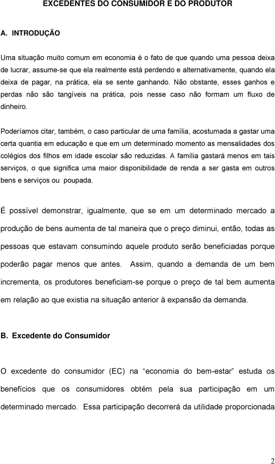 ela se sente ganhando. Não obstante, esses ganhos e perdas não são tangíveis na prática, pois nesse caso não formam um fluxo de dinheiro.