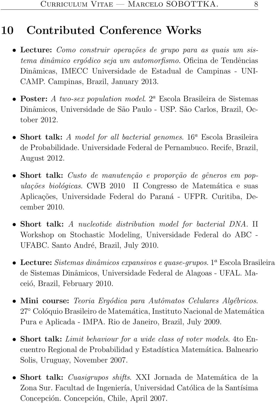 2 a Escola Brasileira de Sistemas Dinâmicos, Universidade de São Paulo - USP. São Carlos, Brazil, October 2012. Short talk: A model for all bacterial genomes. 16 a Escola Brasileira de Probabilidade.