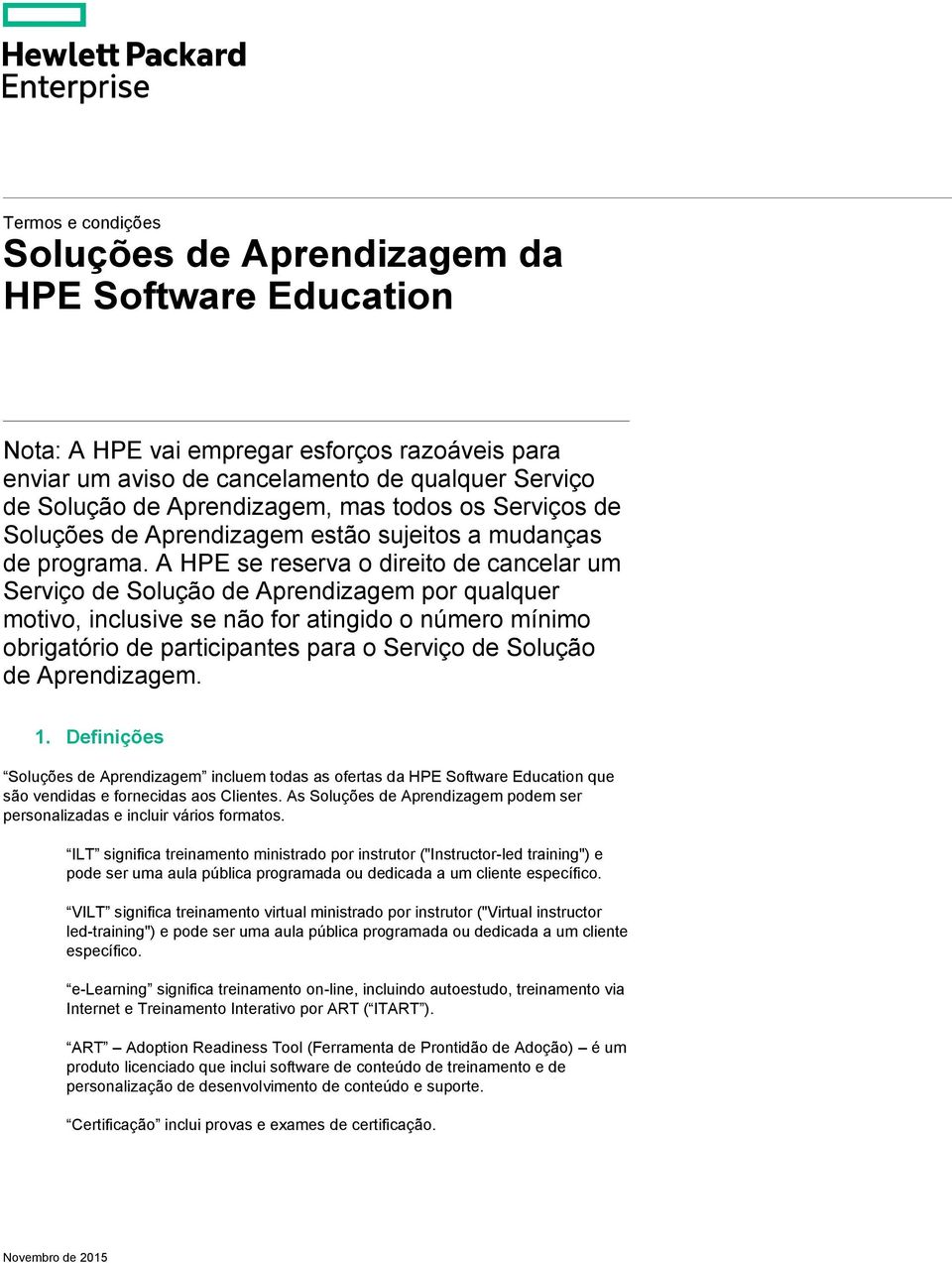 A HPE se reserva o direito de cancelar um Serviço de Solução de Aprendizagem por qualquer motivo, inclusive se não for atingido o número mínimo obrigatório de participantes para o Serviço de Solução