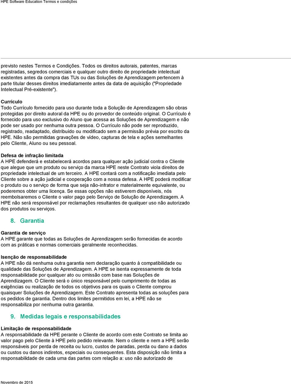 pertencem à parte titular desses direitos imediatamente antes da data de aquisição ("Propriedade Intelectual Pré-existente").