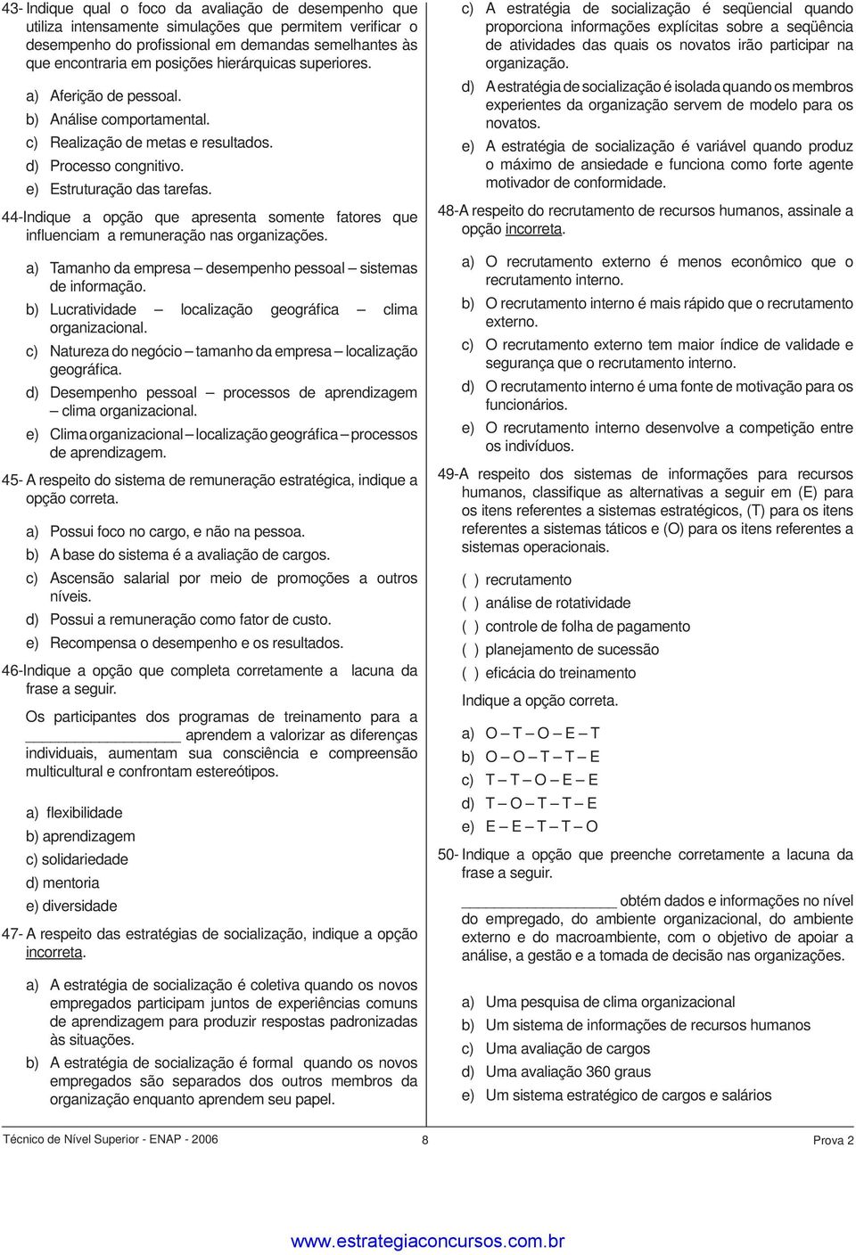 44-Indique a opção que apresenta somente fatores que influenciam a remuneração nas organizações. a) Tamanho da empresa desempenho pessoal sistemas de informação.