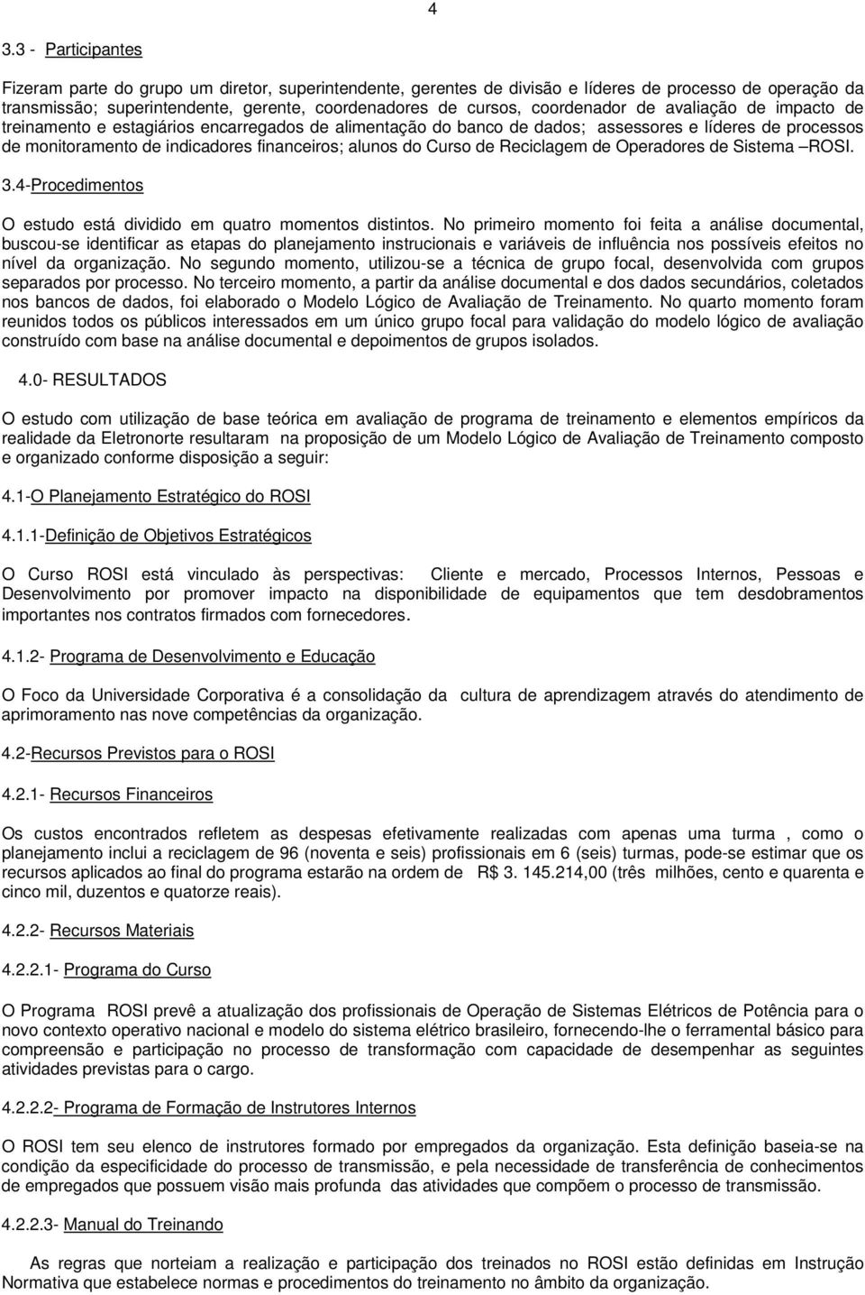 do Curso de Reciclagem de Operadores de Sistema ROSI. 3.4-Procedimentos O estudo está dividido em quatro momentos distintos.