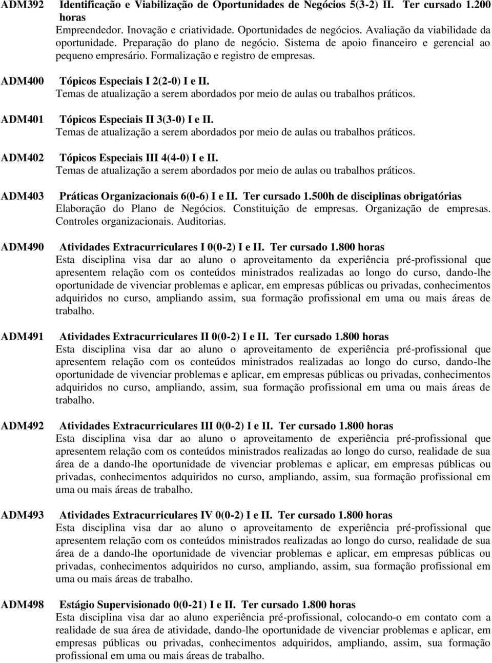 ADM400 ADM401 ADM402 ADM403 ADM490 ADM491 ADM492 ADM493 ADM498 Tópicos Especiais I 2(2-0) I e II. Temas de atualização a serem abordados por meio de aulas ou trabalhos práticos.
