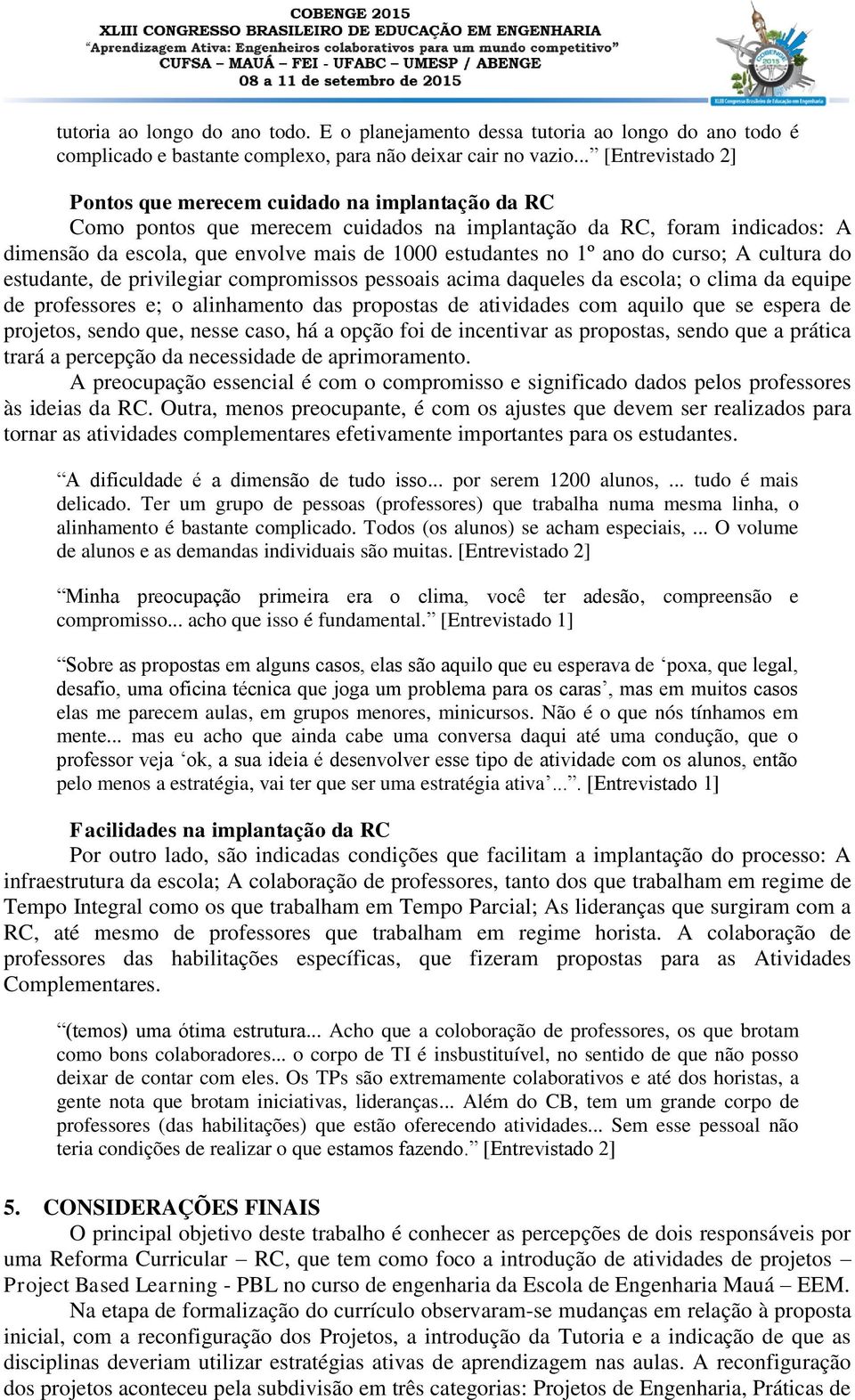 no 1º ano do curso; A cultura do estudante, de privilegiar compromissos pessoais acima daqueles da escola; o clima da equipe de professores e; o alinhamento das propostas de atividades com aquilo que