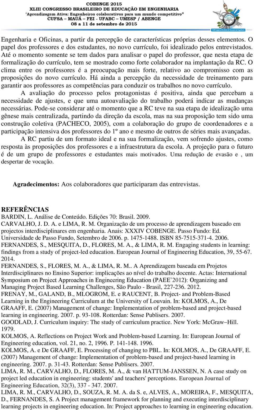 O clima entre os professores é a preocupação mais forte, relativo ao compromisso com as proposições do novo currículo.