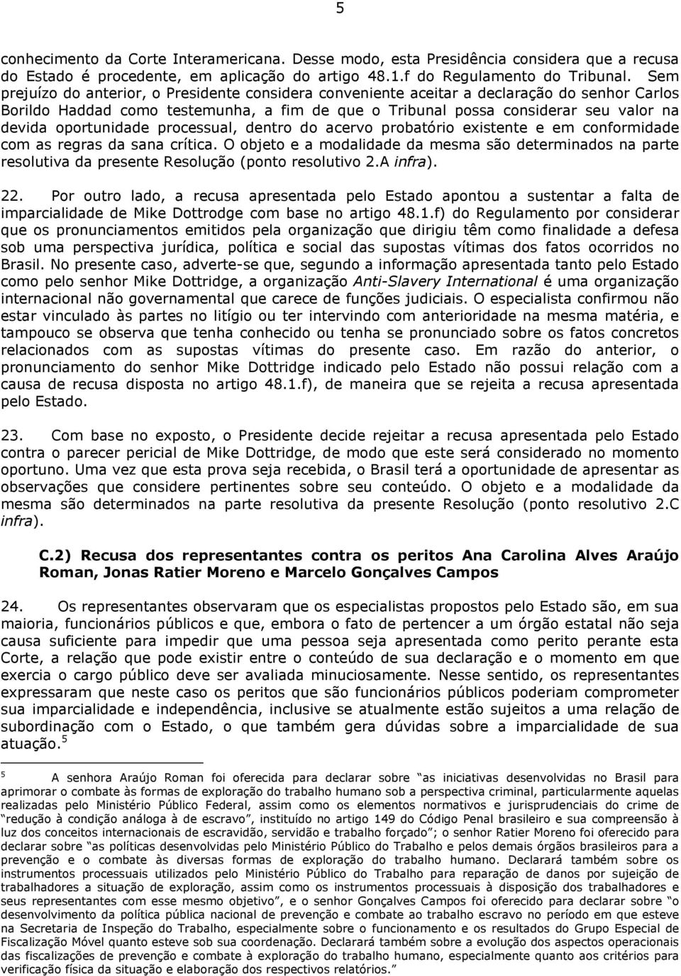 oportunidade processual, dentro do acervo probatório existente e em conformidade com as regras da sana crítica.