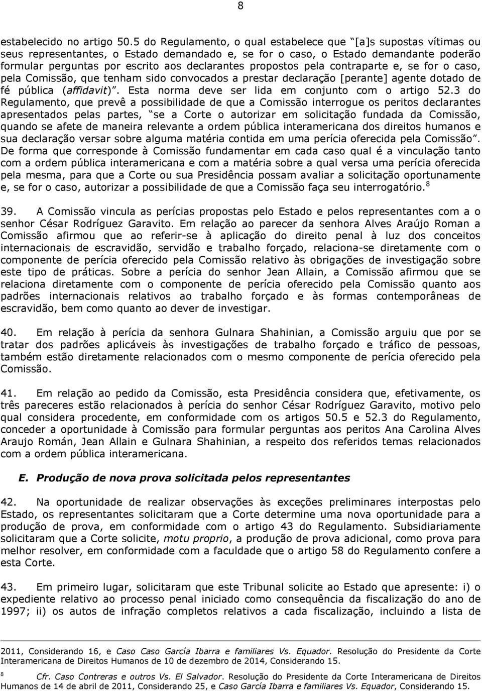 propostos pela contraparte e, se for o caso, pela Comissão, que tenham sido convocados a prestar declaração [perante] agente dotado de fé pública (affidavit).