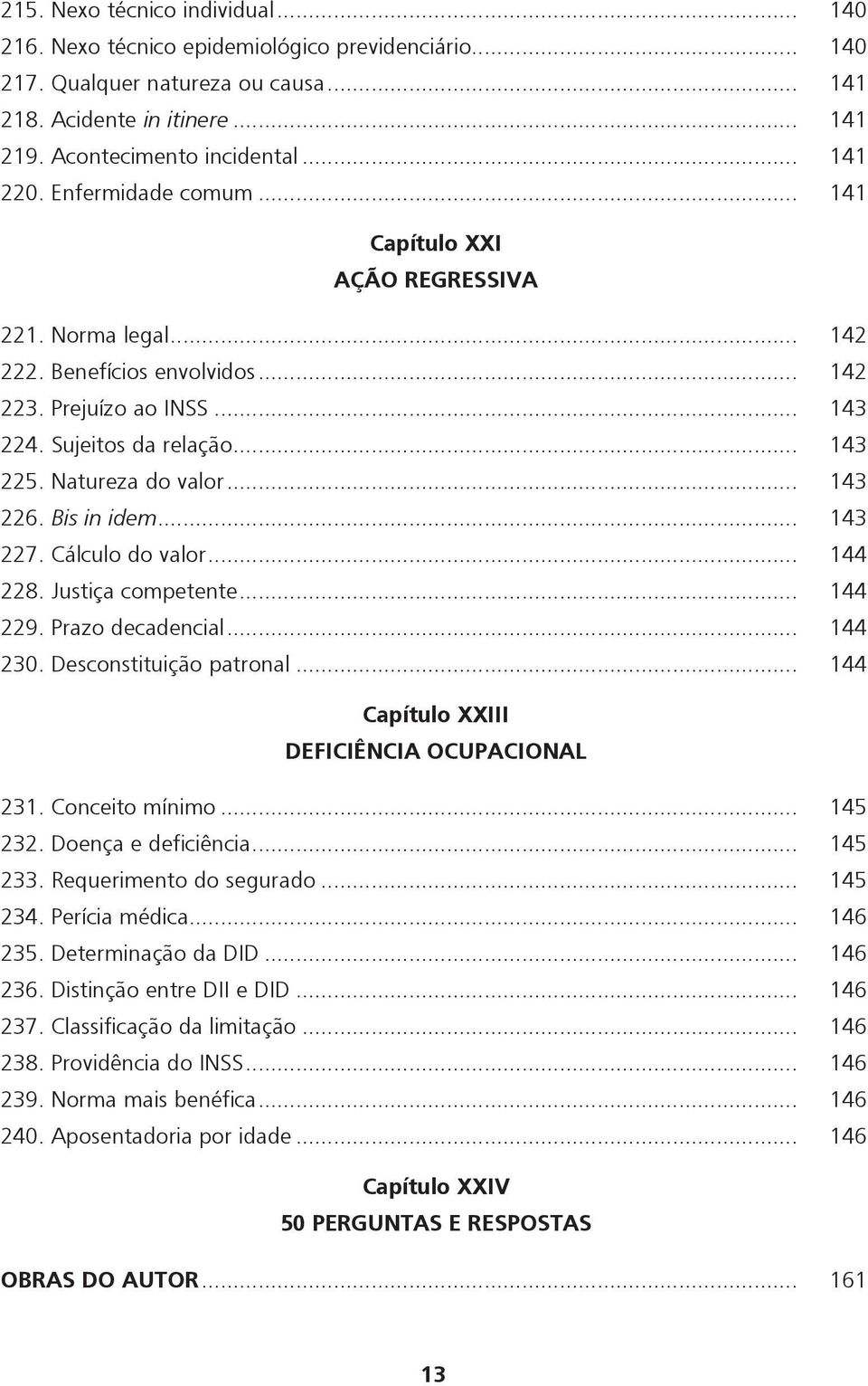 Natureza do valor... 143 226. Bis in idem... 143 227. Cálculo do valor... 144 228. Justiça competente... 144 229. Prazo decadencial... 144 230. Desconstituição patronal.