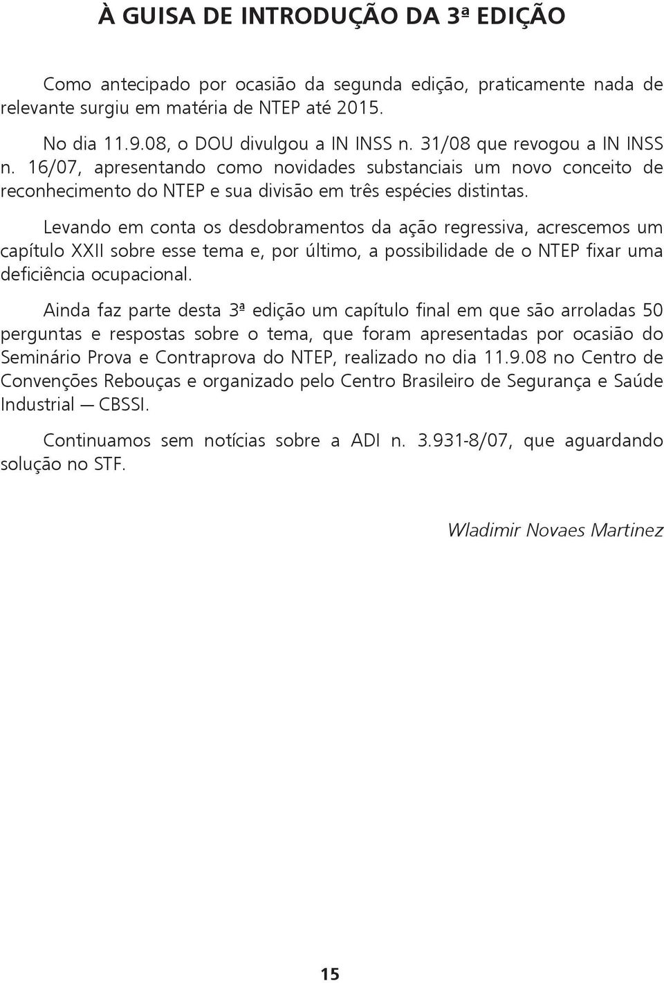 Levando em conta os desdobramentos da ação regressiva, acrescemos um capítulo XXII sobre esse tema e, por último, a possibilidade de o NTEP fixar uma deficiência ocupacional.