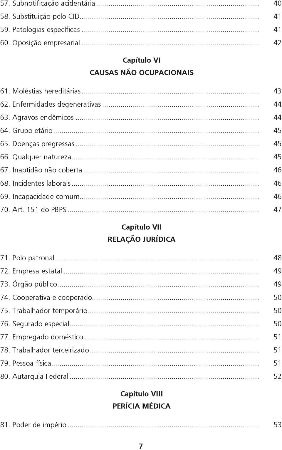 Incidentes laborais... 46 69. Incapacidade comum... 46 70. Art. 151 do PBPS... 47 Capítulo VII RELAÇÃO JURÍDICA 71. Polo patronal... 48 72. Empresa estatal... 49 73. Órgão público... 49 74.