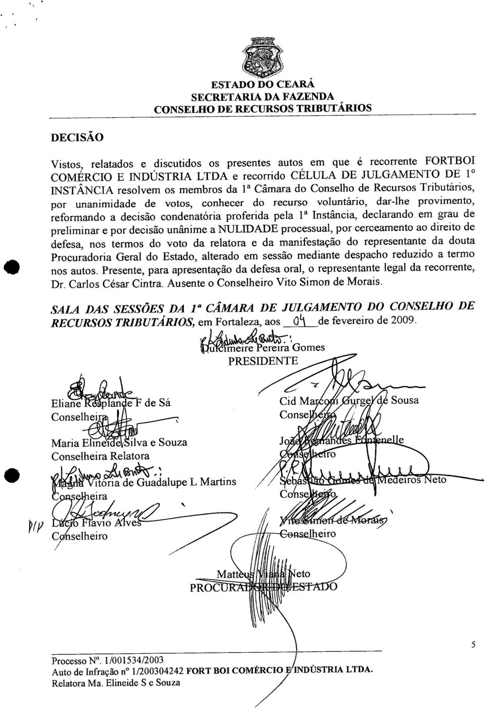 grau de preliminar e por decisão unânime a NULIDADE processual, por cerceamento ao direito de defesa, nos termos do voto da relatora e da manifestação do representante da douta Procuradoria Geral do