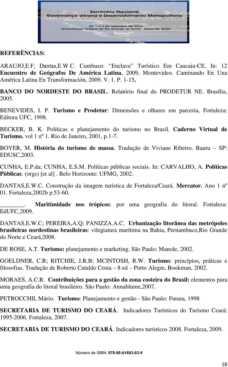 BECKER, B. K. Políticas e planejamento do turismo no Brasil. Caderno Virtual de Turismo. vol 1 nº 1. Rio de Janeiro, 2001, p.1-7. BOYER, M. História do turismo de massa. Tradução de Viviane Ribeiro.