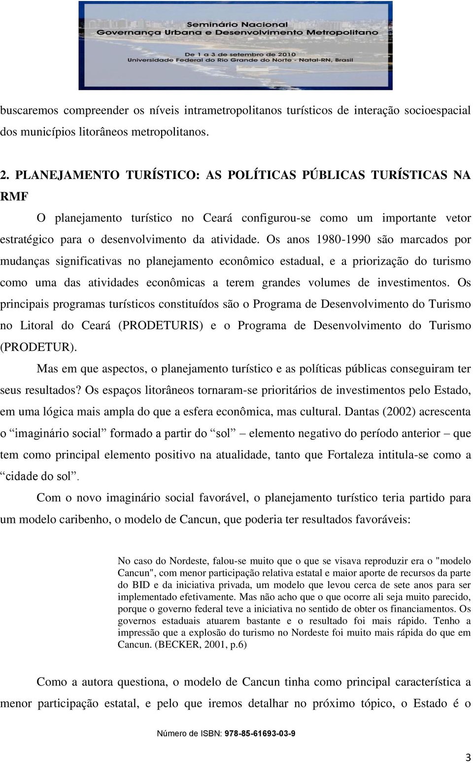 Os anos 1980-1990 são marcados por mudanças significativas no planejamento econômico estadual, e a priorização do turismo como uma das atividades econômicas a terem grandes volumes de investimentos.