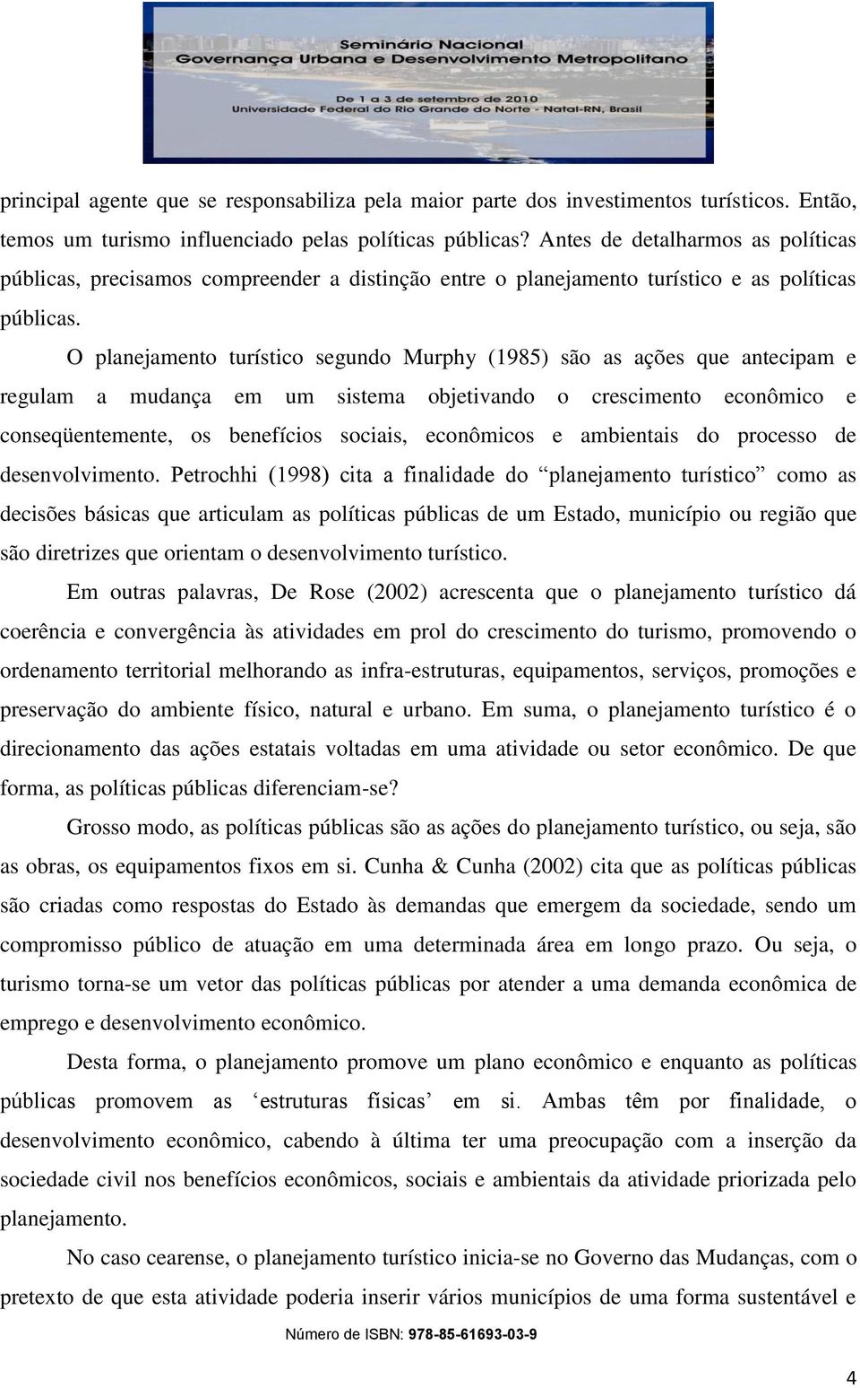 O planejamento turístico segundo Murphy (1985) são as ações que antecipam e regulam a mudança em um sistema objetivando o crescimento econômico e conseqüentemente, os benefícios sociais, econômicos e