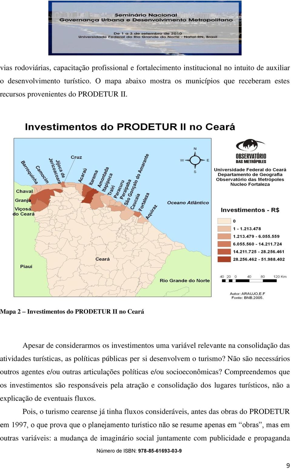 Mapa 2 Investimentos do PRODETUR II no Ceará Apesar de considerarmos os investimentos uma variável relevante na consolidação das atividades turísticas, as políticas públicas per si desenvolvem o