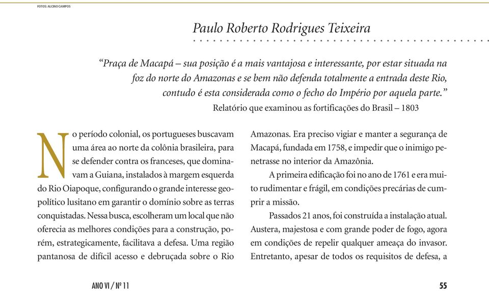 Relatório que examinou as fortificações do Brasil 1803 No período colonial, os portugueses buscavam uma área ao norte da colônia brasileira, para se defender contra os franceses, que dominavam a