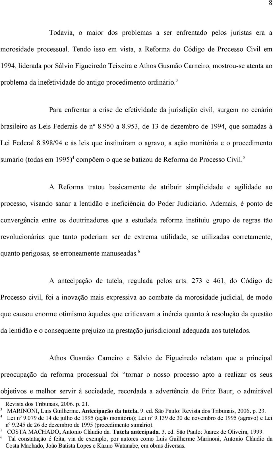 procedimento ordinário. 3 Para enfrentar a crise de efetividade da jurisdição civil, surgem no cenário brasileiro as Leis Federais de nº 8.950 a 8.