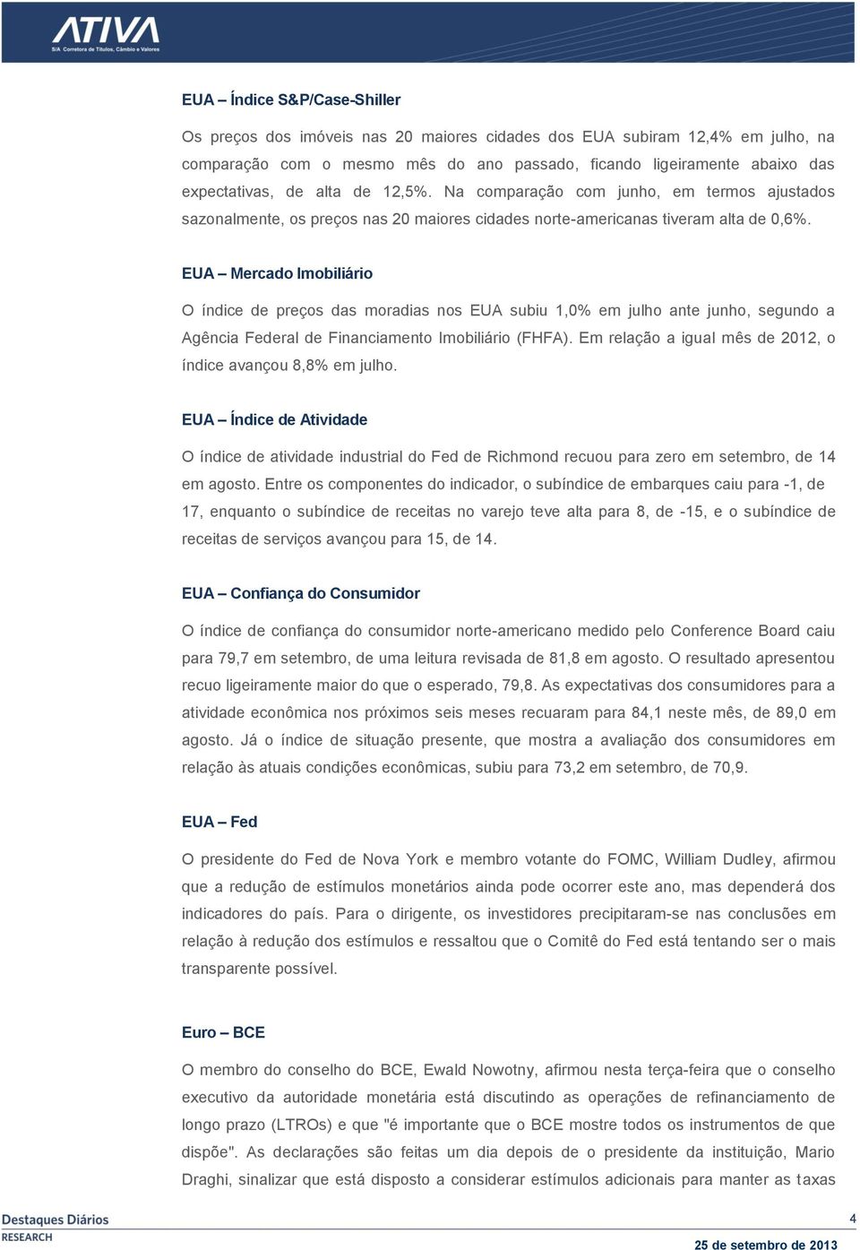 EUA Mercado Imobiliário O índice de preços das moradias nos EUA subiu 1,0% em julho ante junho, segundo a Agência Federal de Financiamento Imobiliário (FHFA).