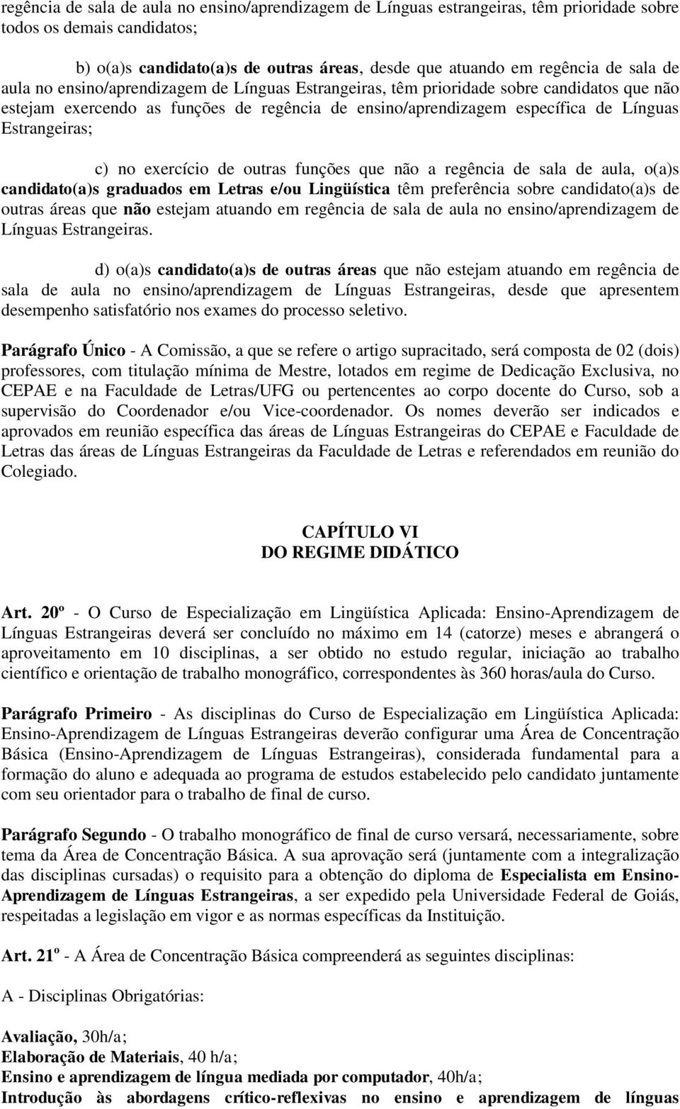 no exercício de outras funções que não a regência de sala de aula, o(a)s candidato(a)s graduados em Letras e/ou Lingüística têm preferência sobre candidato(a)s de outras áreas que não estejam atuando