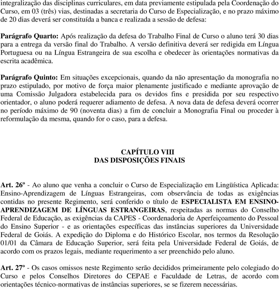 Trabalho. A versão definitiva deverá ser redigida em Língua Portuguesa ou na Língua Estrangeira de sua escolha e obedecer às orientações normativas da escrita acadêmica.