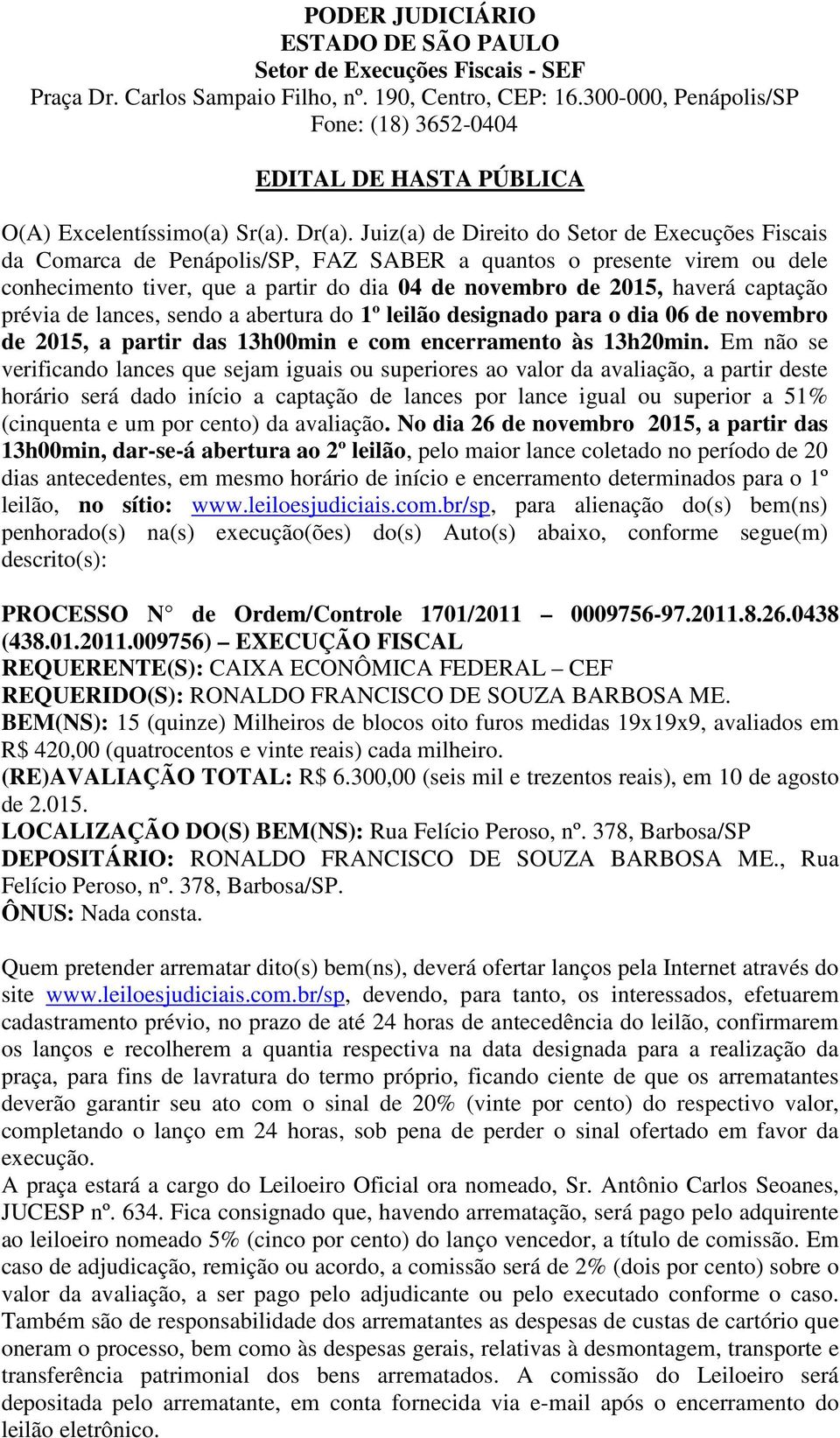 captação prévia de lances, sendo a abertura do 1º leilão designado para o dia 06 de novembro de 2015, a partir das 13h00min e com encerramento às 13h20min.