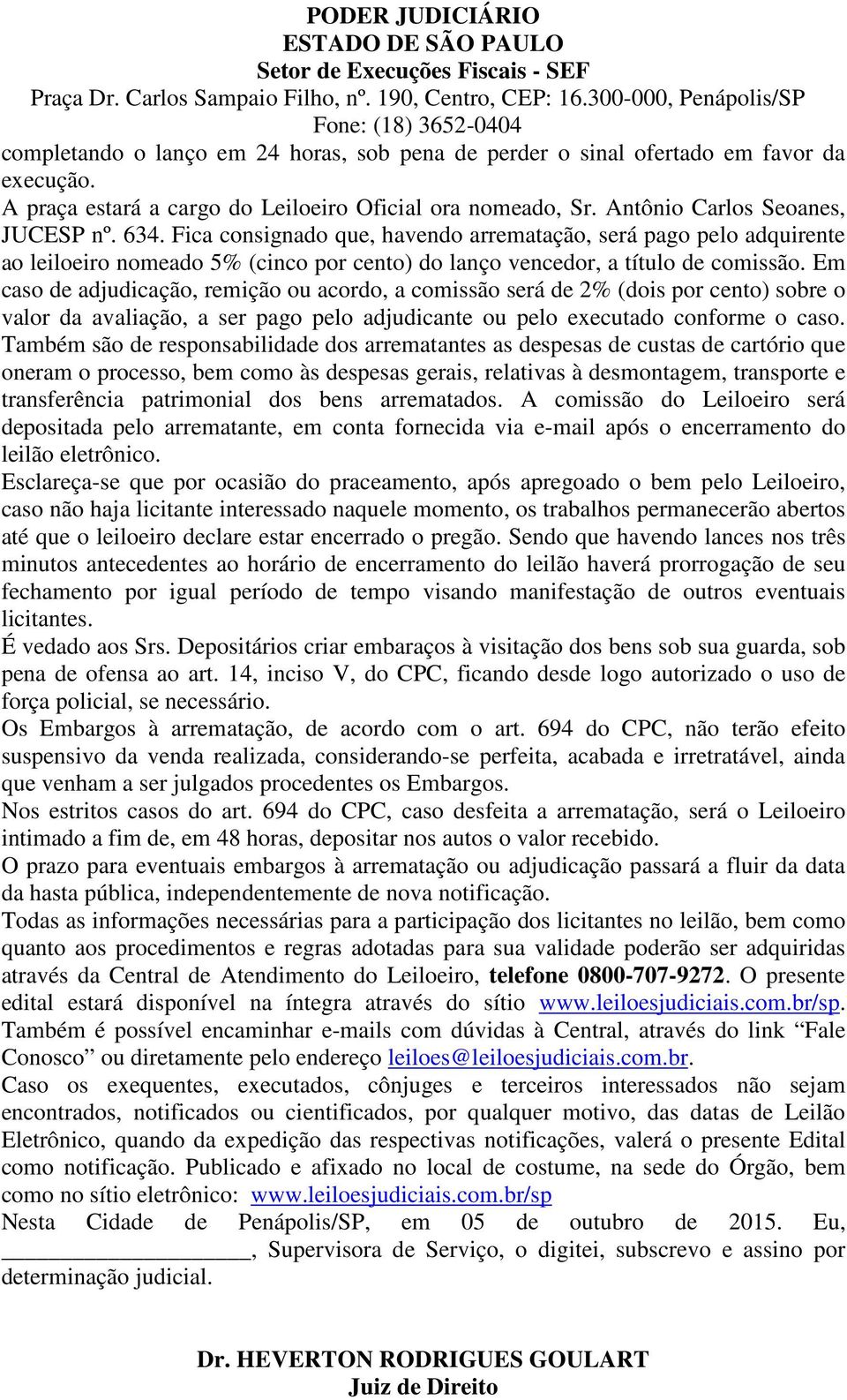 Em caso de adjudicação, remição ou acordo, a comissão será de 2% (dois por cento) sobre o valor da avaliação, a ser pago pelo adjudicante ou pelo executado conforme o caso.