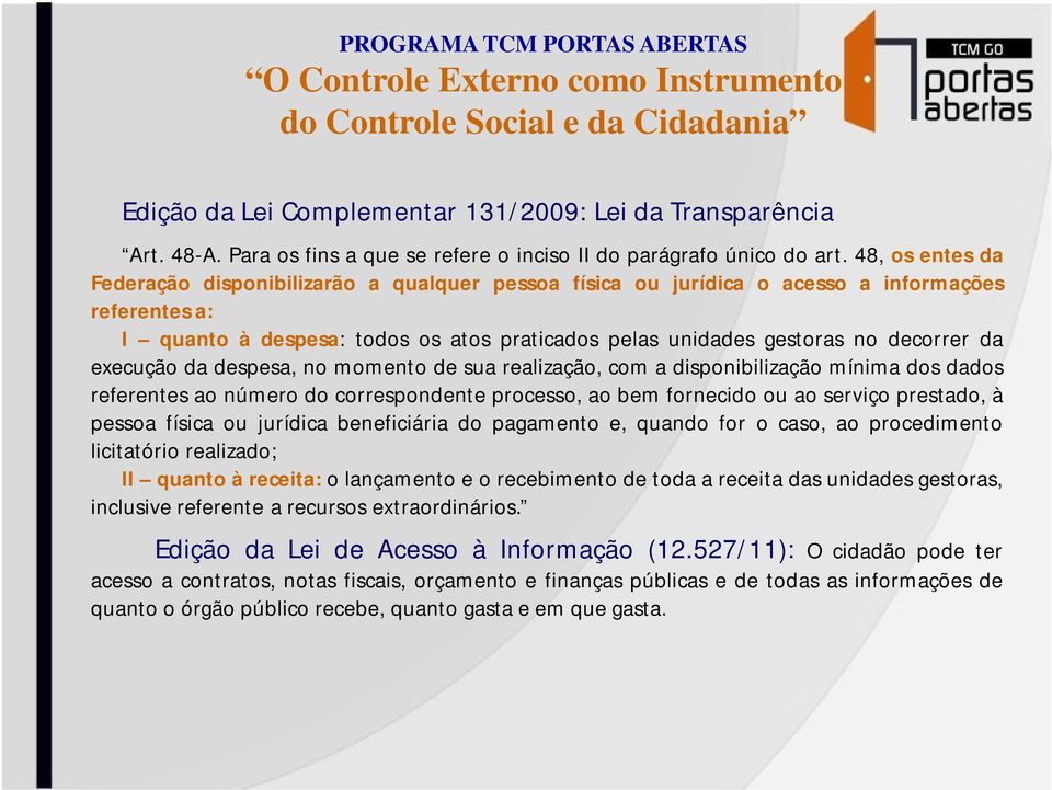 48, os entes da Federação disponibilizarão a qualquer pessoa física ou jurídica o acesso a informações referentes a: I quanto à despesa: todos os atos praticados pelas unidades gestoras no decorrer