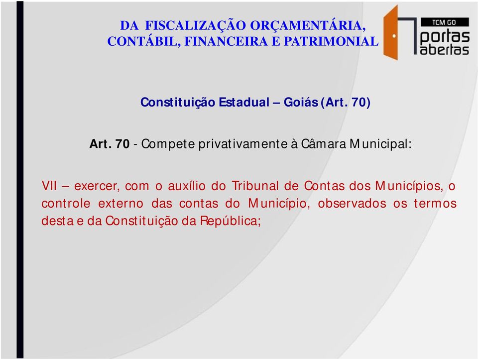 70 - Compete privativamente à Câmara Municipal: VII exercer, com o auxílio do